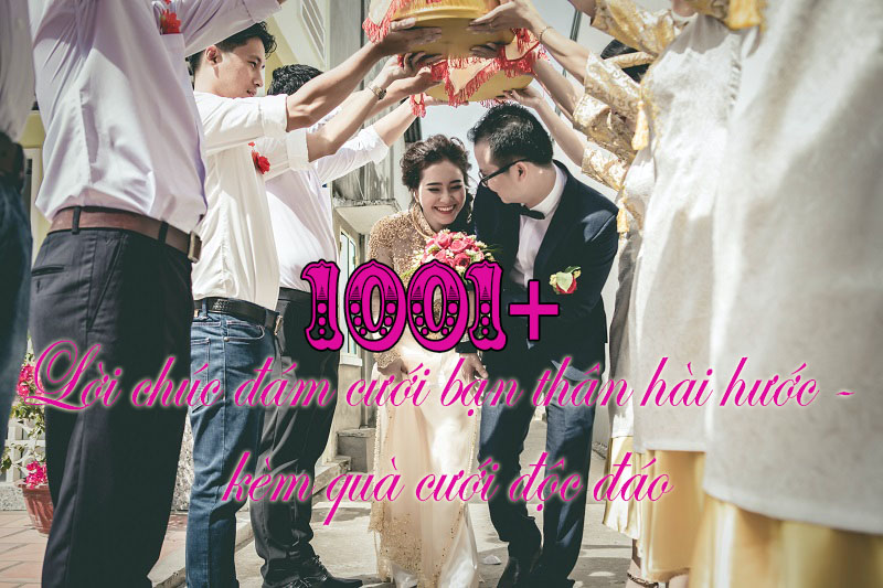 1001+ Lời chúc đám cưới bạn thân hài hước- Quà cưới độc đáo